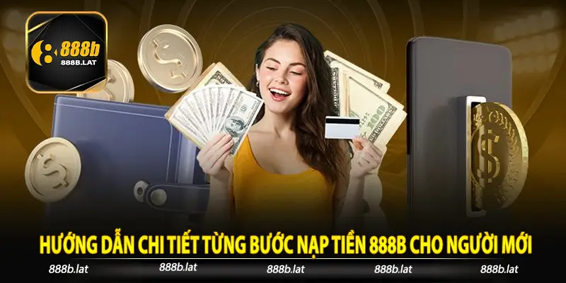 Hướng dẫn chi tiết từng bước nạp tiền 888b cho người mới