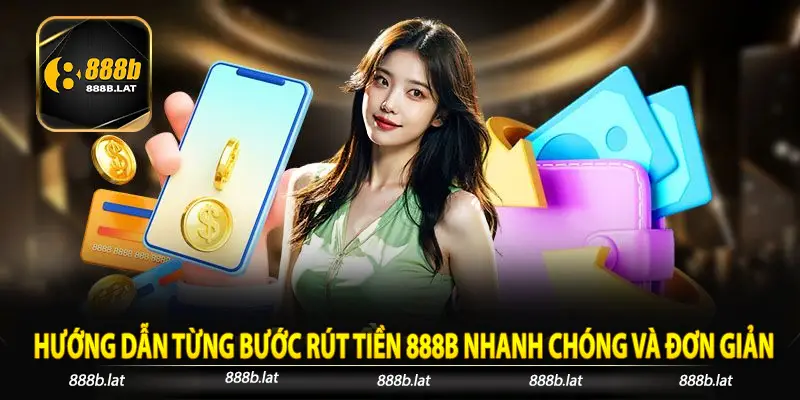 Hướng dẫn từng bước rút tiền 888b nhanh chóng và đơn giản