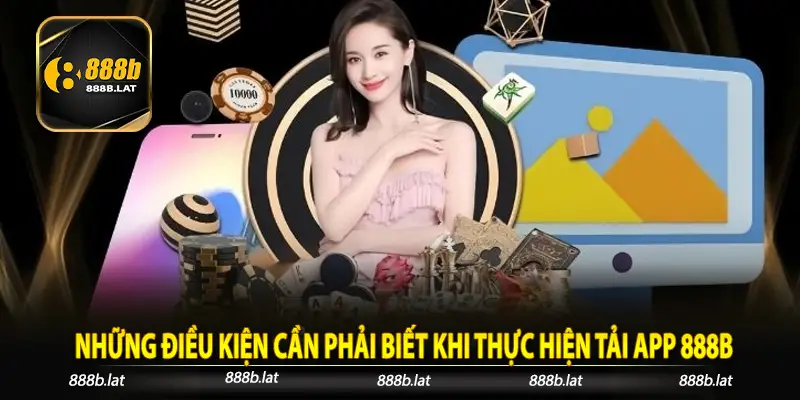 Những điều kiện cần phải biết khi thực hiện tải app 888b