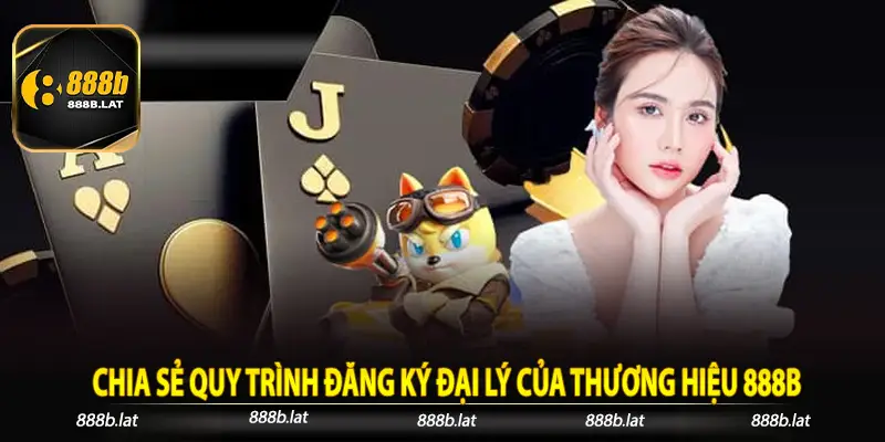 Chia sẻ quy trình đăng ký đại lý của thương hiệu 888b