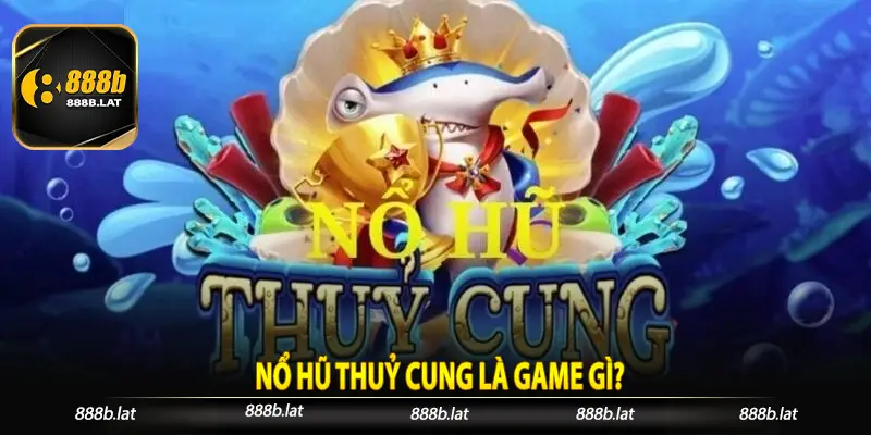 Nổ hũ thuỷ cung là game gì