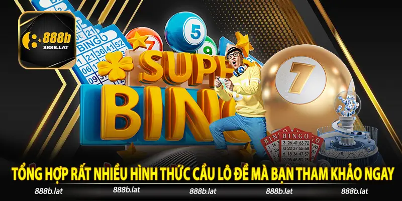 Tổng hợp rất nhiều hình thức cầu lô đề mà bạn tham khảo ngay