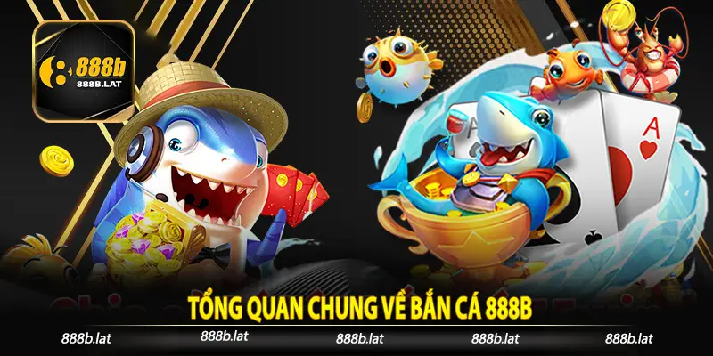 Tổng quan chung về bắn cá 888b