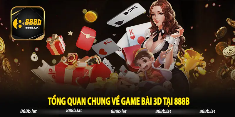 Tổng quan chung về game bài 3D tại 888b